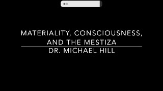 Materiality Consciousness and the Mestiza [upl. by Mcspadden375]