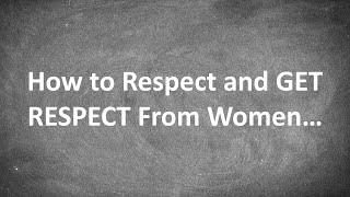 How to Respect and GET RESPECT From Women [upl. by Georgia888]