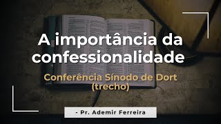 A importância da confessionalidade  Pr Ademir Ferreira trecho da Conferência Sínodo de Dort [upl. by Anni]