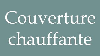 How to Pronounce Couverture chauffante Electric blanket Correctly in French [upl. by Loriner]