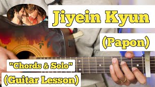 Jiyein Kyun  Papon  Guitar Lesson  Chords amp Solo  Capo 4 [upl. by Rainer]