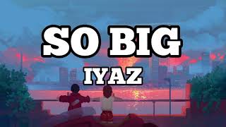 Iyaz  So Big Lyrics  Lyrics Video [upl. by Anirrok814]