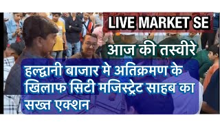 Haldwani Bazar mai Atikraman ke khilaf City Magistrate Sahab ka Sakht Action Live​⁠ saurabhdiaries [upl. by Trebleht]