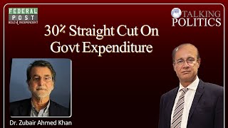 TALKING POLITICS  30 Straight Cut On Govt Expenditure  Dr Zubair Ahmed Khan [upl. by Leamhsi]