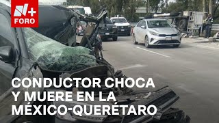 Muere conductor luego de chocar con camioneta en la MéxicoQuerétaro  Las Noticias [upl. by Hamlin]