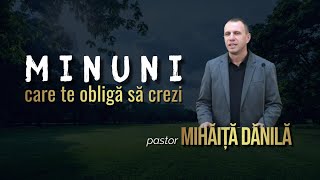 Mihăiţă Dănilă  Minuni care te obligă să crezi [upl. by Riehl]