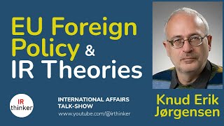 EU Foreign Policy and IR Theories  Knud Erik Jørgensen  2024 Episode 16 [upl. by Ellenet]