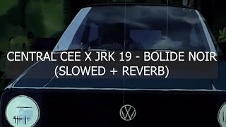 CENTRAL CEE X JRK 19  BOLIDE NOIR SLOWED  REVERB [upl. by Iaoh]