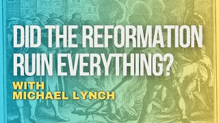 Did the Reformation Ruin Everything with Michael Lynch [upl. by Evelunn]