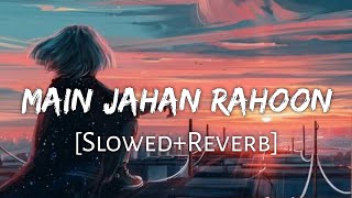 Main Jahan Rahoon SlowedReverb Lyrics  Rahat Fateh Ali Khan Textaudio  Lofi Music Channel [upl. by Serra]