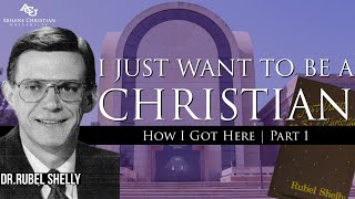 I Just Want To Be A Christian  quotHow I Got Herequot Part 1  DrRubel Shelly [upl. by Nolyd908]