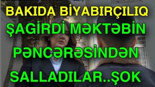 BAKIDA BİYABIRÇILIQ ŞAGİRDİ MƏKTƏBİN PƏNCƏRƏSİNDƏN SALLADILAR [upl. by Aneleasor523]