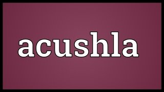 Acushla Meaning [upl. by Rehtnug]