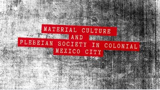 Life Among the Urban Poor Material Culture amp Plebeian Society in Colonial Mexico City [upl. by Seyah251]