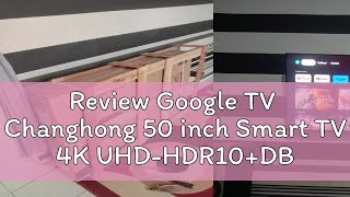 Review Google TV Changhong 50 inch Smart TV 4K UHDHDR10DBX Dolby Audio Google Assistant Netflix [upl. by Ahselak]