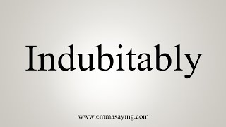 How To Say Indubitably [upl. by Dorine766]