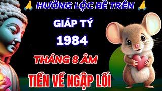 TIÊN TRI TIẾT LỘ GIÁP TÝ 1984 HƯỞNG LỘC BỀ TRÊN  ĐÚNG THÁNG 8 ÂM TIỀN VỀ NGẬP LỐI ĐỔI ĐỜI GIÀU [upl. by Nessnaj439]