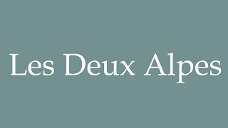 How to Pronounce Les Deux Alpes Correctly in French [upl. by Cirilo]