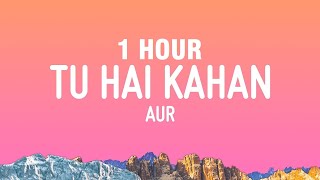 1 HOUR AUR  Tu hai kahan SlowedReverb Lyrics [upl. by Ahselat291]