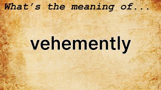 Vehemently Meaning  Definition of Vehemently [upl. by Allista]