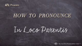 How to Pronounce In Loco Parentis Real Life Examples [upl. by Arihday]