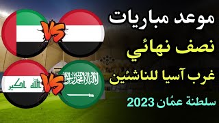 موعد مباريات نصف نهائي غرب اسيا للناشئين 2023والقنوات الناقلة [upl. by Adnarrim]