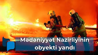 Mədəniyyət Nazirliyinə məxsus obyekt kül oldu [upl. by Zetnas615]