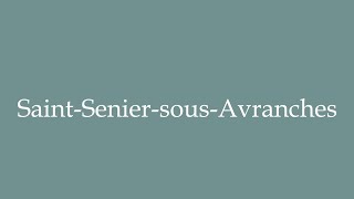 How to Pronounce SaintSeniersousAvranches Correctly in French [upl. by Aspasia]