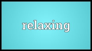 Relaxing Meaning [upl. by Agostino]