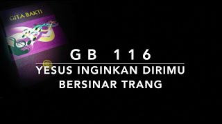 GB 116 Yesus Inginkan Dirimu Bersinar Trang  Gita Bakti [upl. by Ahseuqal403]