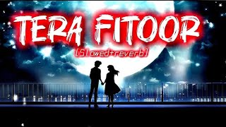 Tera Fitoor  Slowed  Reverb   Arijit Singh  Genius  Lofi  Feellyrical [upl. by Jezabel]