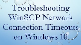 Troubleshooting WinSCP Network Connection Timeouts on Windows 10 [upl. by Berneta]