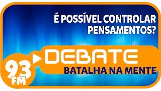 Batalha na Mente  É possível controlar pensamentos  Debate 93  24062015 [upl. by Baptlsta150]