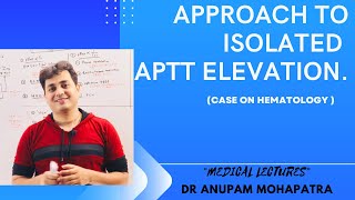 AN INTERESTING CASE ON “ISOLATED RISE IN APTT”  DR ANUPAM MOHAPATRA  MEDICAL LECTURES [upl. by Juditha]