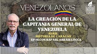 EP6 Creación de la Capitanía General Venezolanos [upl. by Ecyaj]