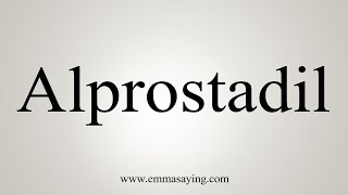 How To Say Alprostadil [upl. by Teriann179]