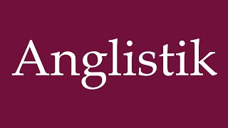 How to Pronounce Anglistik English Studies Correctly in German [upl. by Lorene]