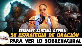 ESTEFANY SANTANA REVELA SU ESTRATEGIA DE ORACIÓN PARA VER LO SOBRENATURAL [upl. by Noreht19]