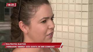 Maltratou eleitor vereador quotberroquot não gosta de ser cobrado [upl. by Anabahs]