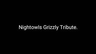 Nightowls Grizzly Tribute [upl. by Eendyc]