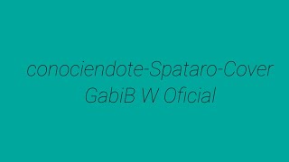 conociendote spataroCover GabiB W Oficial [upl. by Kylila239]