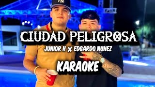 Ciudad Peligrosa  Junior H × Edgardo Nuñez KARAOKE 2023 🔥🔥 [upl. by Nosdrahcir147]