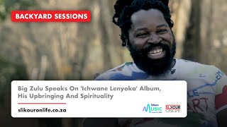 Big Zulu Speaks On Ichwane Lenyoka Album His Upbringing And Spirituality  Backyard Sessions [upl. by Stanwood]