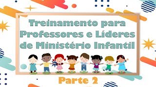 Treinamento para Professores e Líderes do Ministério Infantil  Parte 2 [upl. by Hayn476]