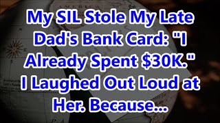 My SIL Stole My Late Dads Bank Card quotI Already Spent 30Kquot I Laughed Out Loud at Her Because [upl. by Sukhum]