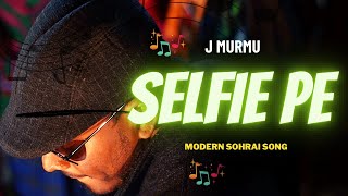 SELFIE PE  J MURMU  SANTALI SOHRAI SONG 2023  FULL VIDEO [upl. by Susi]