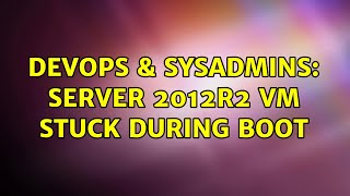 DevOps amp SysAdmins Server 2012R2 VM stuck during boot [upl. by Holder]