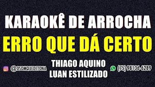 KARAOKÊ DE ARROCHA  ERRO QUE DÁ CERTO THIAGO AQUINO E LUAN ESTILIZADO [upl. by Jessabell70]