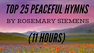 Top 25 Peaceful Hymns by Rosemary Siemens 11 Hours with Lyrics [upl. by Amias305]