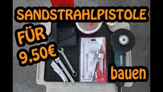 Sandstrahlpistole für 950 € selber bauen SIEG ÜBER DEN ROST amp DRECK 🔧🔧🔧 [upl. by Maynard82]